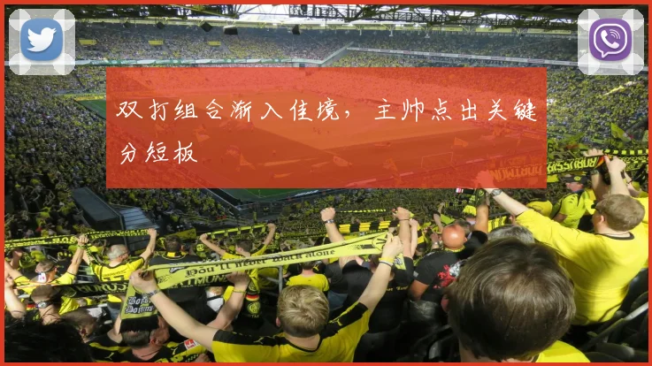 双打组合渐入佳境，主帅点出关键分短板